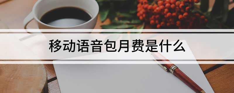 中國(guó)移動(dòng)語(yǔ)音安心包的內(nèi)容是什么？如何退訂移動(dòng)語(yǔ)音包月費(fèi)？